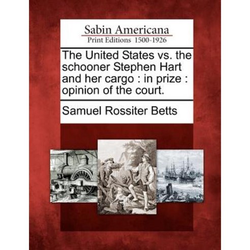 The United States vs. the Schooner Stephen Hart and Her Cargo: In Prize: Opinion of the Court. Paperback, Gale Ecco, Sabin Americana