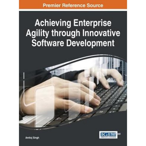 Achieving Enterprise Agility Through Innovative Software Development Hardcover, Information Science Reference