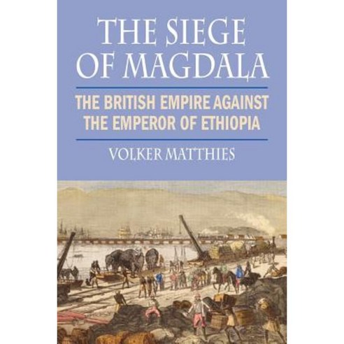 The Siege of Magdala: The British Empire Against the Emperor of Ethiopia Paperback, Markus Wiener Publishers