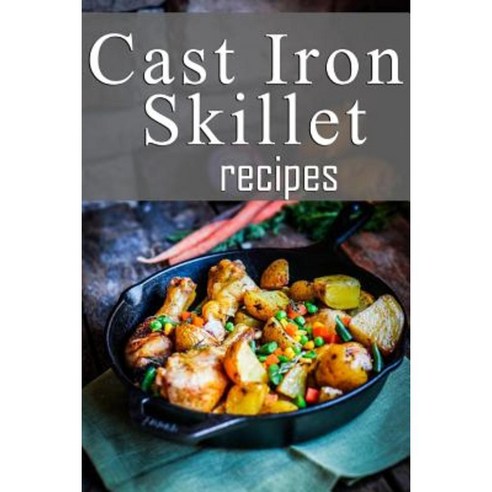 Cast Iron Skillet Recipes Paperback, Createspace Independent Publishing Platform