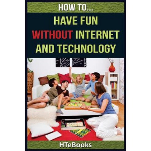 How to Have Fun Without Internet and Technology Paperback, Createspace Independent Publishing Platform