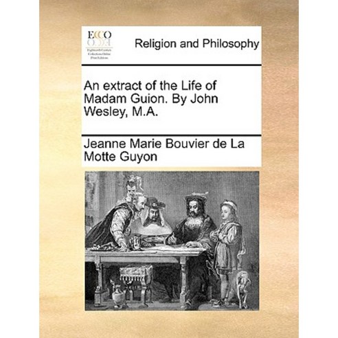 An Extract of the Life of Madam Guion. by John Wesley M.A. Paperback, Gale Ecco, Print Editions