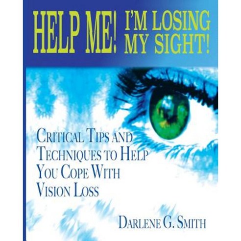 Help Me! I Am Losing My Sight!: Critical Tips and Techniques to Help You Cope with Vision Loss Paperback, Nonie''s Korner, LLC