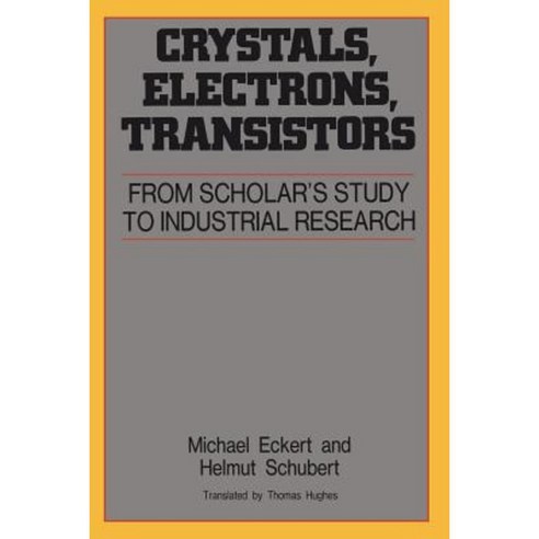 Crystals Electrons Transistors: From Scholar''s Study to Industrial Research Paperback, American Institute of Physics