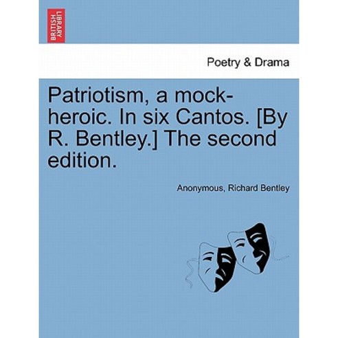 Patriotism a Mock-Heroic. in Six Cantos. [By R. Bentley.] the Second Edition. Paperback, British Library, Historical Print Editions