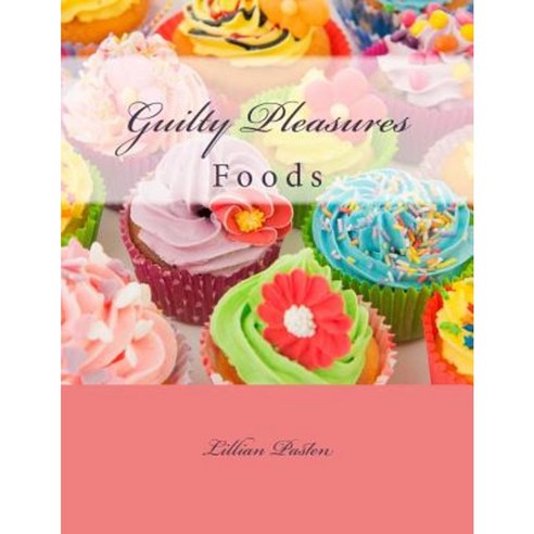 Guilty Pleasures: Foods Paperback, Createspace Independent Publishing Platform