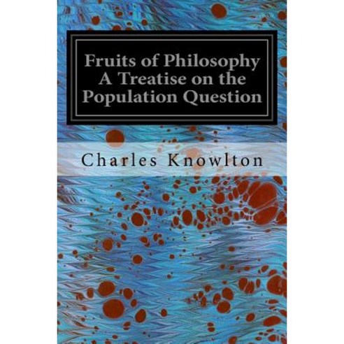 Fruits of Philosophy a Treatise on the Population Question Paperback, Createspace Independent Publishing Platform