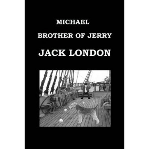 Michael Brother of Jerry by Jack London: Publication Date: 1917 Paperback, Createspace Independent Publishing Platform