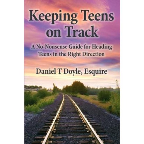 Keeping Teens on Track: A No-Nonsense Guide for Heading Teens in the Right Direction Paperback, Createspace Independent Publishing Platform