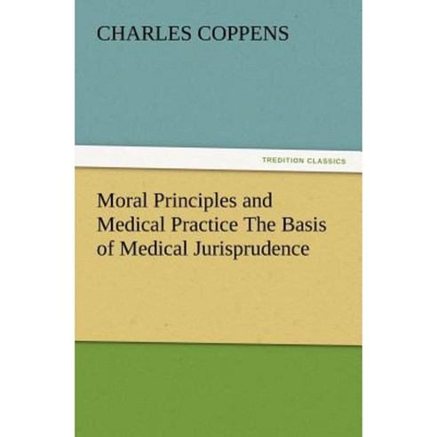 Moral Principles and Medical Practice the Basis of Medical Jurisprudence Paperback, Tredition Classics