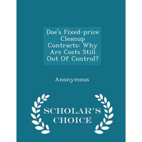 Doe''s Fixed-Price Cleanup Contracts: Why Are Costs Still Out of Control? - Scholar''s Choice Edition Paperback