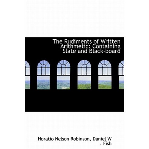 The Rudiments of Written Arithmetic: Containing Slate and Black-Board Hardcover, BiblioLife