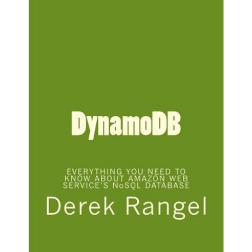 Dynamodb: Everything You Need to Know about Amazon Web Service''s Nosql Database Paperback, Createspace Independent Publishing Platform
