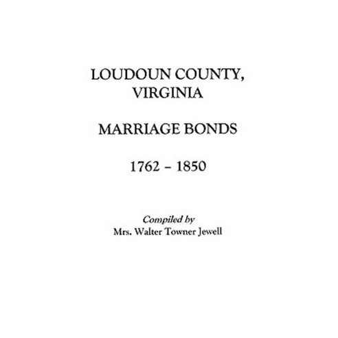 Loudoun County Virginia Marriage Bonds 1762-1850 Paperback, Clearfield