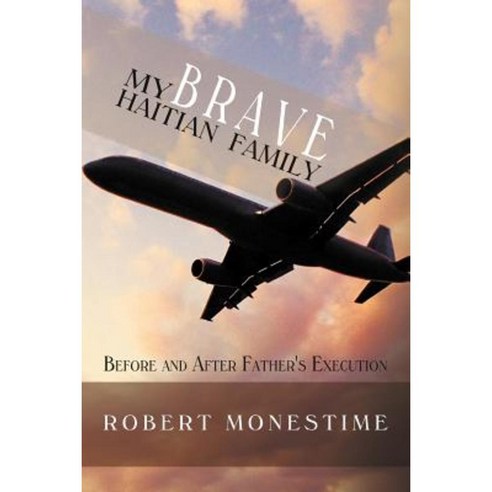 My Brave Haitian Family: Before and After Father''s Execution Paperback, Authorhouse