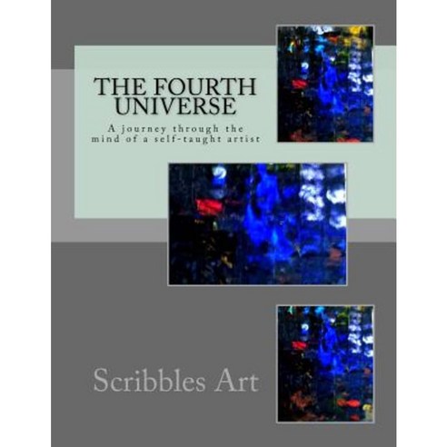 The Fourth Universe: A Journey Through the Mind of a Self-Taught Artist Paperback, Createspace Independent Publishing Platform