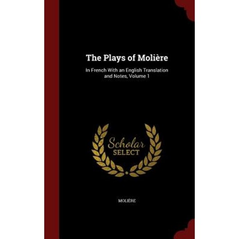 The Plays of Moliere: In French with an English Translation and Notes Volume 1 Hardcover, Andesite Press