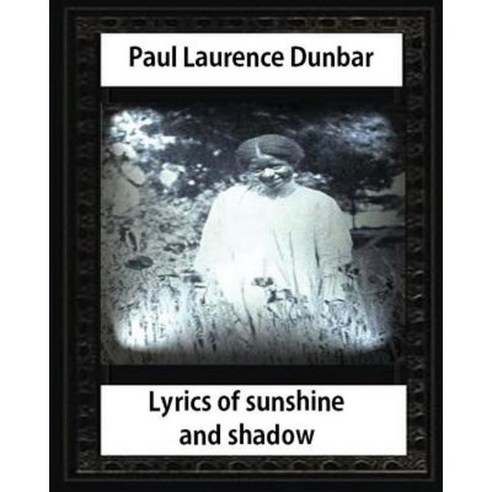 Lyrics of Sunshine and Shadow (1905) by Paul Laurence Dunbar Paperback, Createspace Independent Publishing Platform