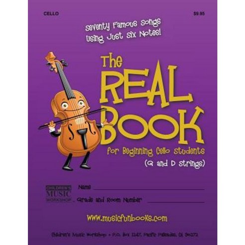 The Real Book for Beginning Cello Students (G and D Strings): Seventy Famous Songs Using Just Six Notes Paperback, Createspace