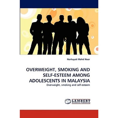 Overweight Smoking and Self-Esteem Among Adolescents in Malaysia Paperback, LAP Lambert Academic Publishing