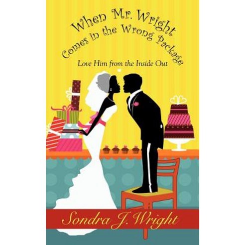 When Mr. Wright Comes in the Wrong Package: Love Him from the Inside Out Paperback, Bellahouse Publishing