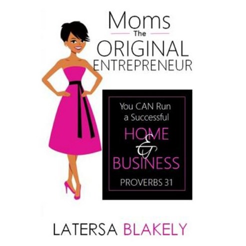 Moms the Original Entrepreneur: You Can Run a Successful Home & Business Paperback, Latersa\Blakely#enterprises, Incorporated