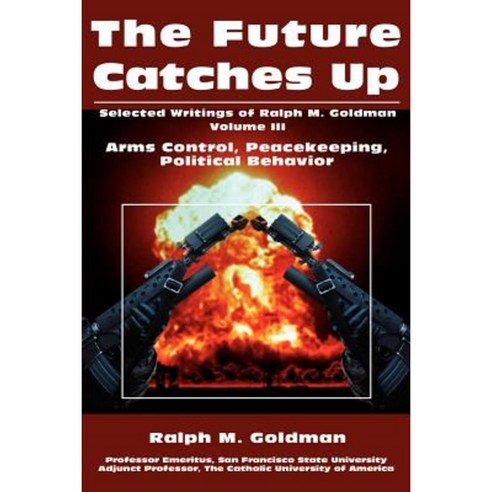 The Future Catches Up: Arms Control Peacekeeping Political Behavior Paperback, iUniverse