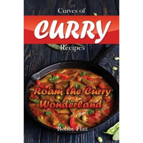 Curves of Curry Recipes: Roam the Curry Wonderland Paperback, Createspace Independent Publishing Platform
