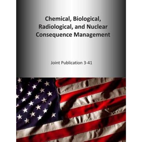Chemical Biological Radiological and Nuclear Consequence Management: Joint Publication 3-41 Paperback, Createspace