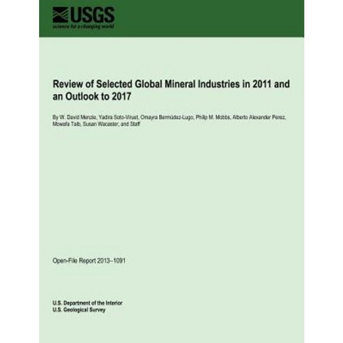 Review of Selected Global Mineral Industries in 2011 and an Outlook to 2017 Paperback, Createspace Independent Publishing Platform