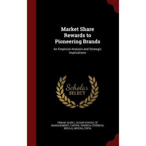 Market Share Rewards to Pioneering Brands: An Empirical Analysis and Strategic Implications Hardcover, Andesite Press