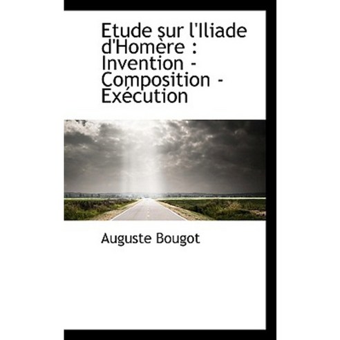 Etude Sur L''Iliade D''Hom Re: Invention - Composition - Ex Cution Paperback, BiblioLife