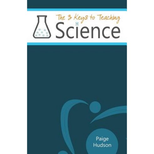 The Three Keys to Teaching Science Paperback, Elemental Publishing LLC