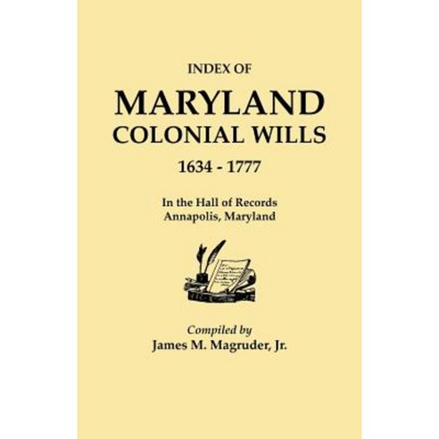 Index to Maryland Colonial Wills 1634-1777 in the Hall of Records Annapolis Maryland Paperback, Clearfield