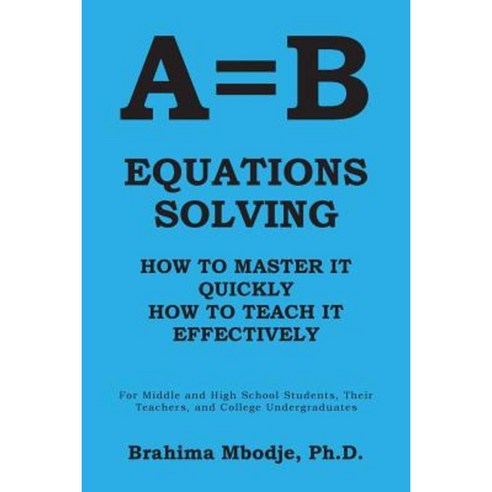 A=b Equations Solving: How to Master It How to Teach It Effectively Paperback, Authorhouse