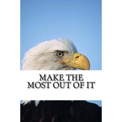 Make the Most Out of It Paperback, Createspace Independent Publishing Platform
