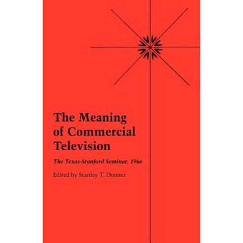 The Meaning of Commercial Television: The Texas-Stanford Seminar 1966 Paperback, University of Texas Press