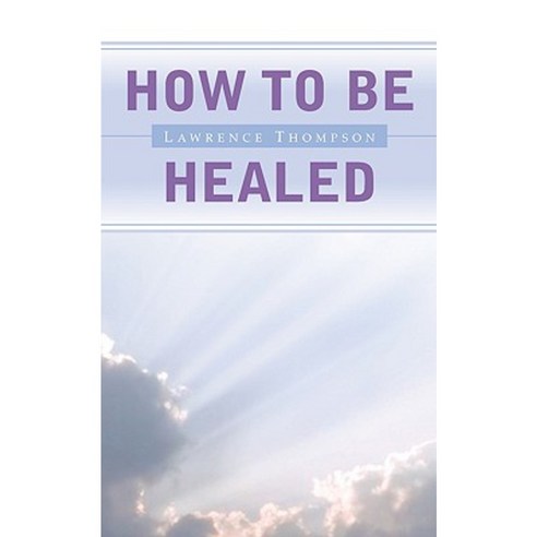 How to Be Healed Paperback, Xulon Press