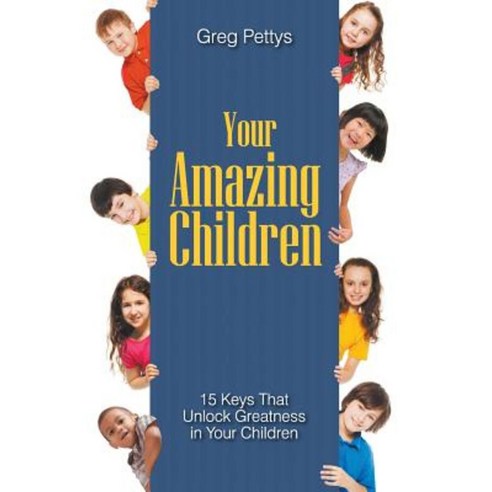 Your Amazing Children - 15 Keys That Unlock Greatness in Your Children Paperback, Litfire Publishing, LLC