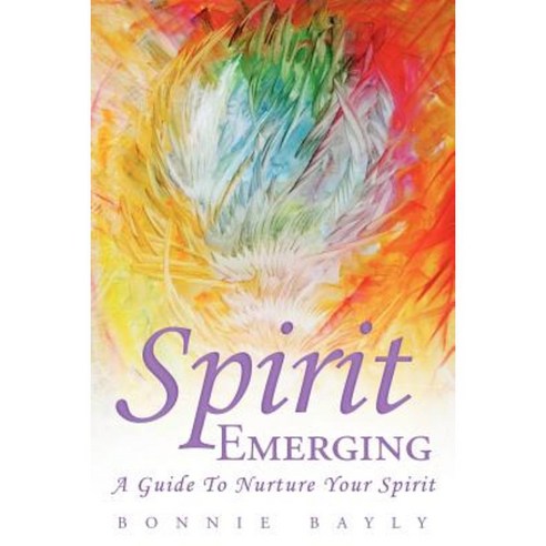 Spirit Emerging: A Guide to Nurture Your Spirit Paperback, Balboa Press
