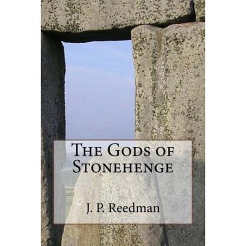 The Gods of Stonehenge: Myth and Legend at the World''s Most Famous Stones Paperback, Createspace
