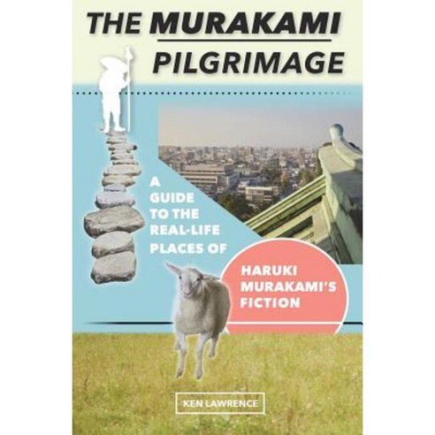 The Murakami Pilgrimage: A Guide to the Real-Life Places of Haruki Murakami''s Fiction Paperback, Sailingstone Press LLC