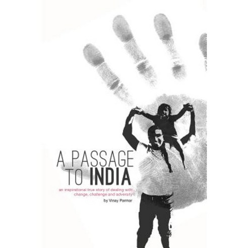 A Passage to India: An Inspirational True Story of Dealing with Change Challenge and Adversity. Paperback, Createspace