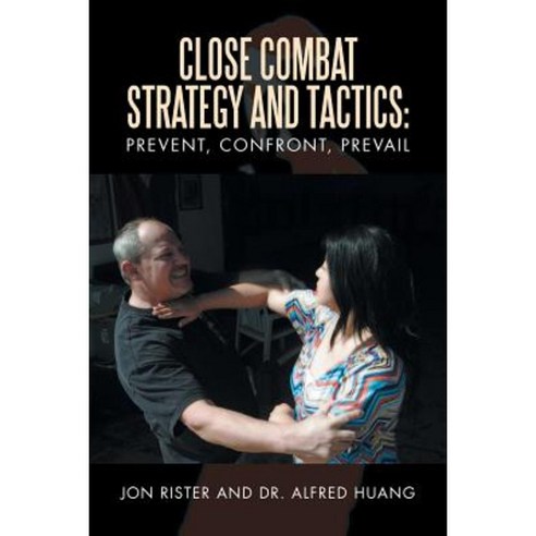 Close Combat Strategy and Tactics: Prevent Confront Prevail Paperback, Xlibris Corporation