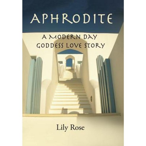 Aphrodite: A Modern Day Goddess Love Story Hardcover, Xlibris