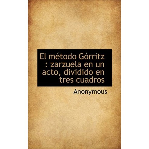 El M Todo G Rritz: Zarzuela En Un Acto Dividido En Tres Cuadros Paperback, BiblioLife