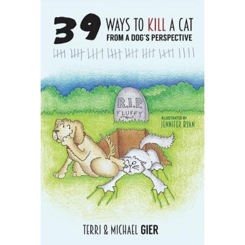 39 Ways to Kill a Cat: From a Dog''s Perspective Paperback, Createspace Independent Publishing Platform