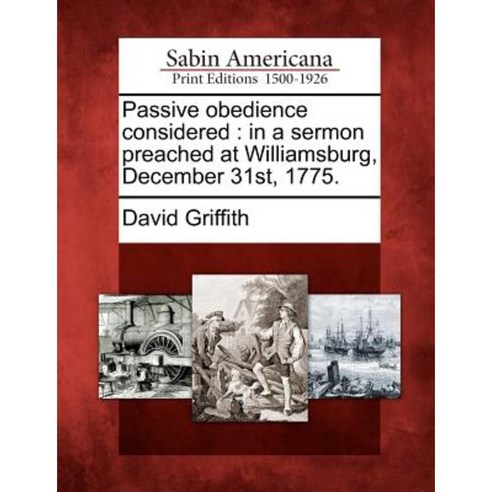 Passive Obedience Considered: In a Sermon Preached at Williamsburg December 31st 1775. Paperback, Gale Ecco, Sabin Americana