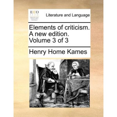 Elements of Criticism. a New Edition. Volume 3 of 3 Paperback, Gale Ecco, Print Editions