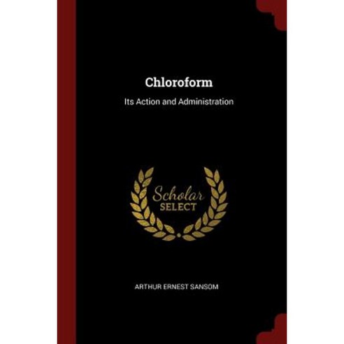 Chloroform: Its Action and Administration Paperback, Andesite Press